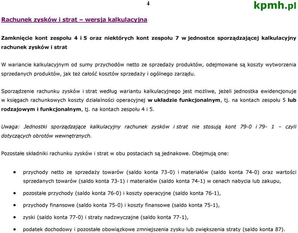 Sporządzenie rachunku zysków i strat według wariantu kalkulacyjnego jest możliwe, jeżeli jednostka ewidencjonuje w księgach rachunkowych koszty działalności operacyjnej w układzie funkcjonalnym, tj.