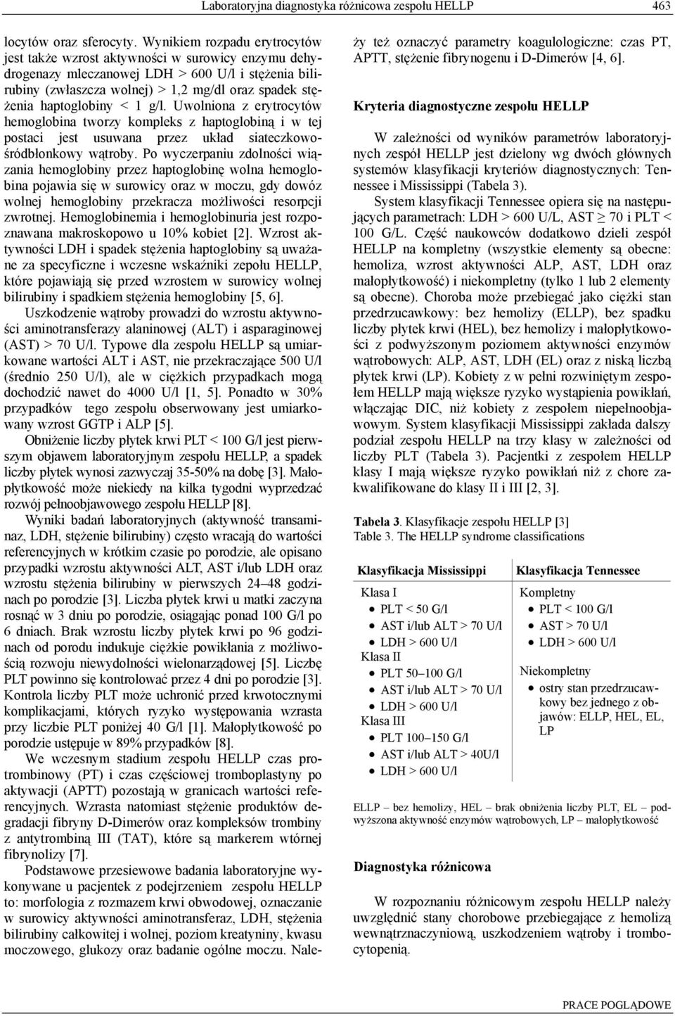 haptoglobiny < 1 g/l. Uwolniona z erytrocytów hemoglobina tworzy kompleks z haptoglobiną i w tej postaci jest usuwana przez układ siateczkowośródbłonkowy wątroby.