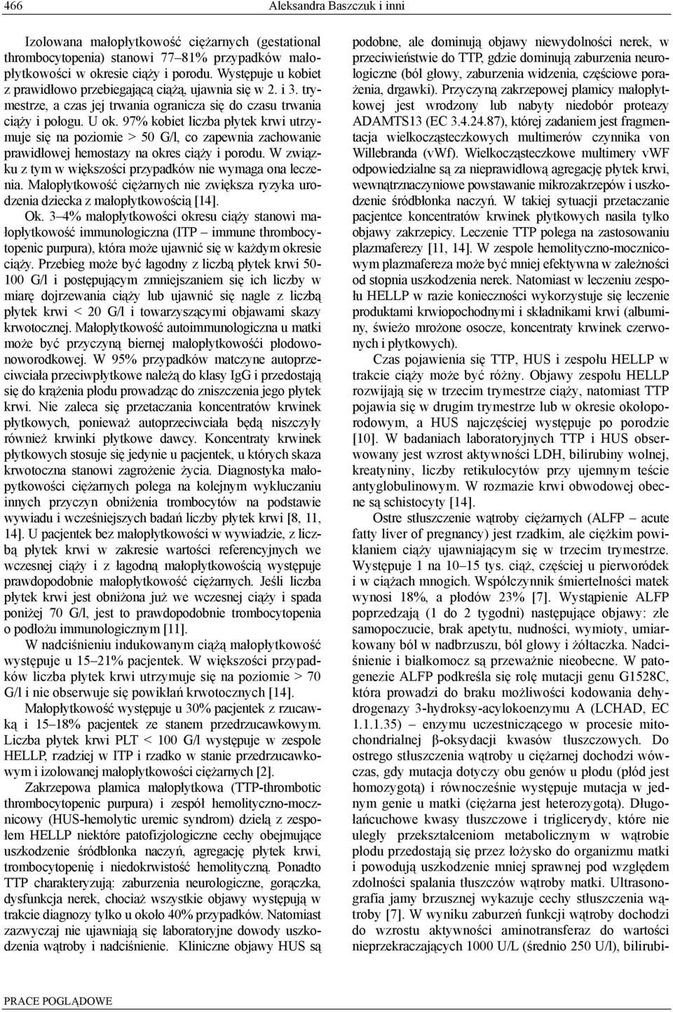 97% kobiet liczba płytek krwi utrzymuje się na poziomie > 50 G/l, co zapewnia zachowanie prawidłowej hemostazy na okres ciąży i porodu. W związku z tym w większości przypadków nie wymaga ona leczenia.