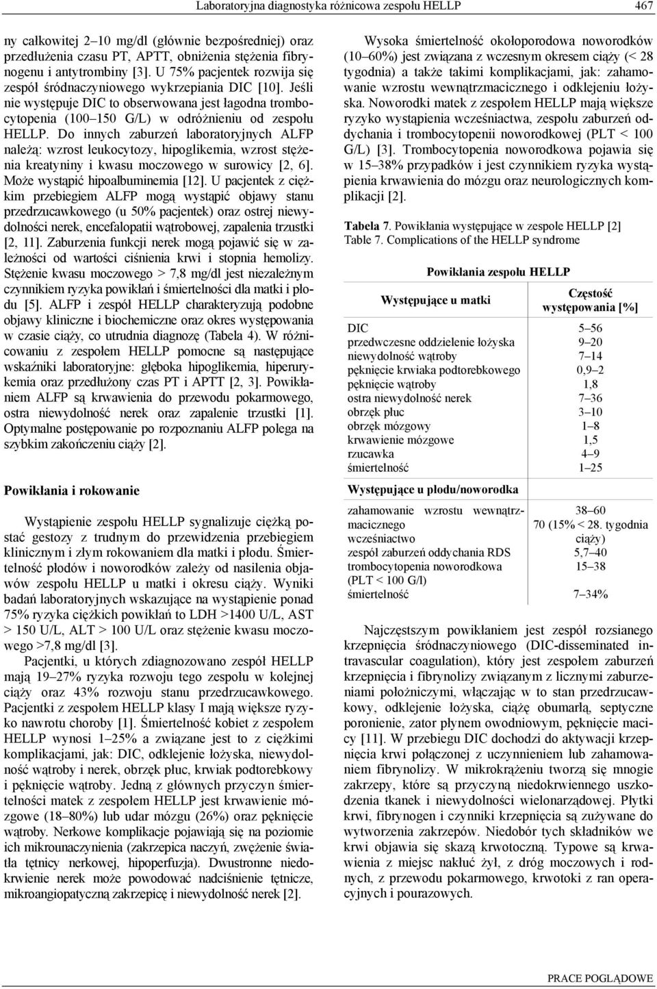 Do innych zaburzeń laboratoryjnych ALFP należą: wzrost leukocytozy, hipoglikemia, wzrost stężenia kreatyniny i kwasu moczowego w surowicy [2, 6]. Może wystąpić hipoalbuminemia [12].