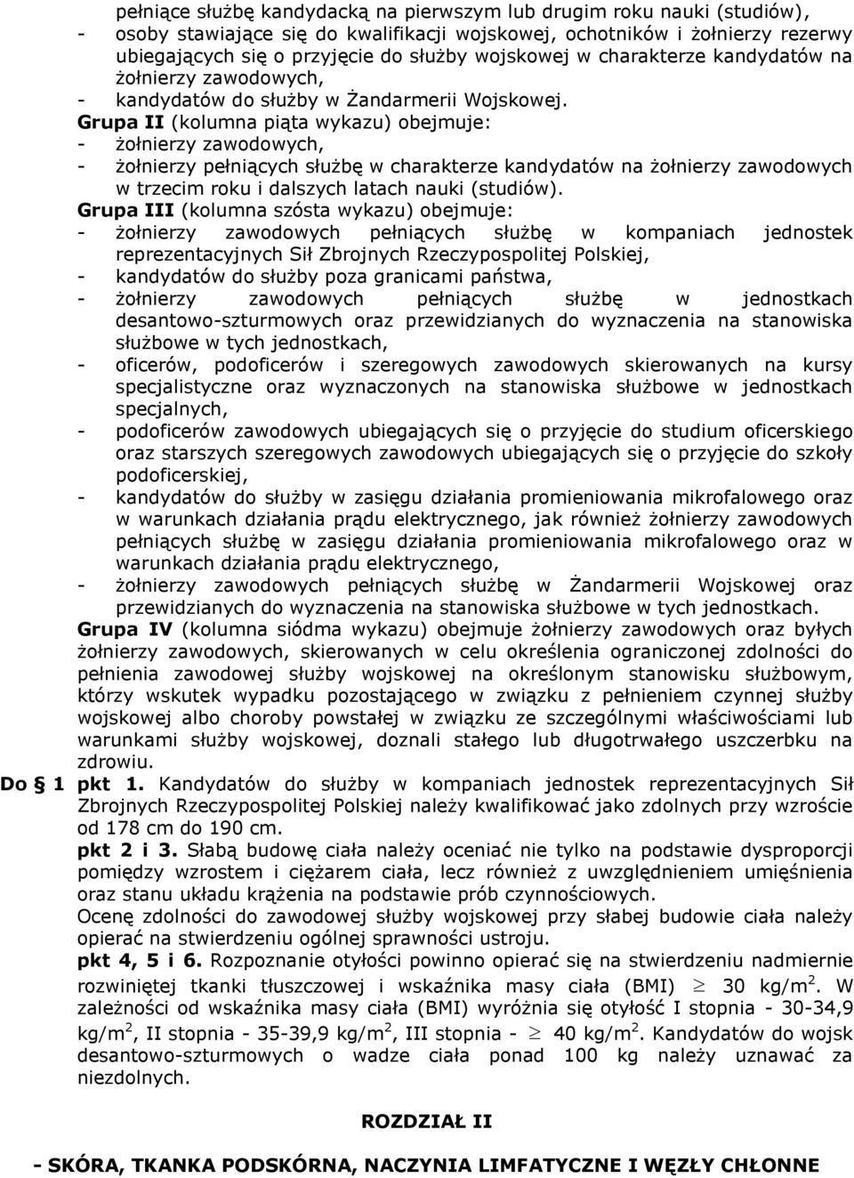 Grupa II (kolumna piąta wykazu) obejmuje: - żołnierzy zawodowych, - żołnierzy pełniących służbę w charakterze kandydatów na żołnierzy zawodowych w trzecim roku i dalszych latach nauki (studiów).