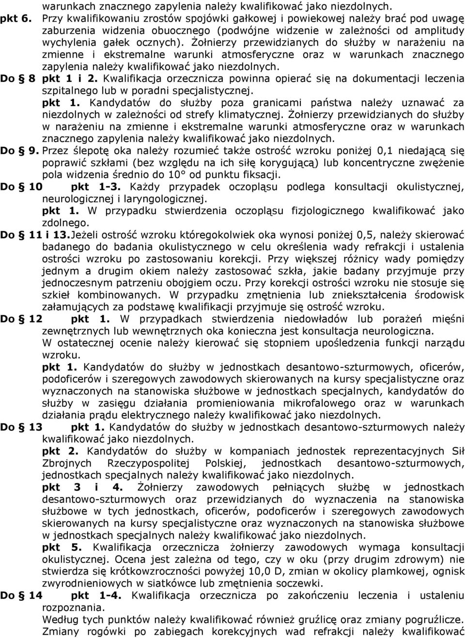 Żołnierzy przewidzianych do służby w narażeniu na zmienne i ekstremalne warunki atmosferyczne oraz w warunkach znacznego zapylenia należy kwalifikować jako niezdolnych. Do 8 pkt 1 i 2.