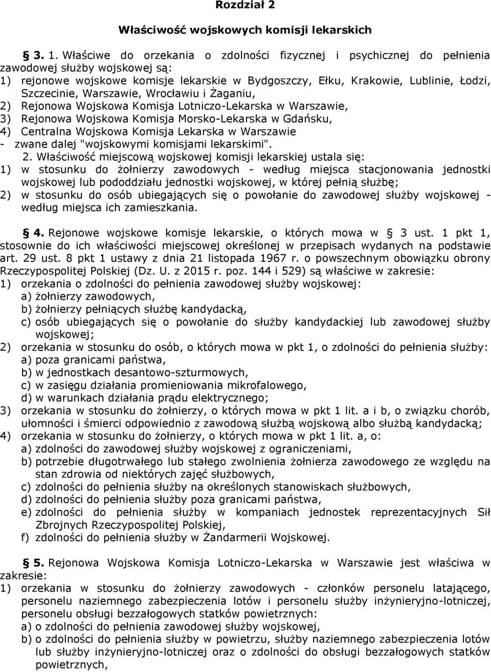 Warszawie, Wrocławiu i Żaganiu, 2) Rejonowa Wojskowa Komisja Lotniczo-Lekarska w Warszawie, 3) Rejonowa Wojskowa Komisja Morsko-Lekarska w Gdańsku, 4) Centralna Wojskowa Komisja Lekarska w Warszawie