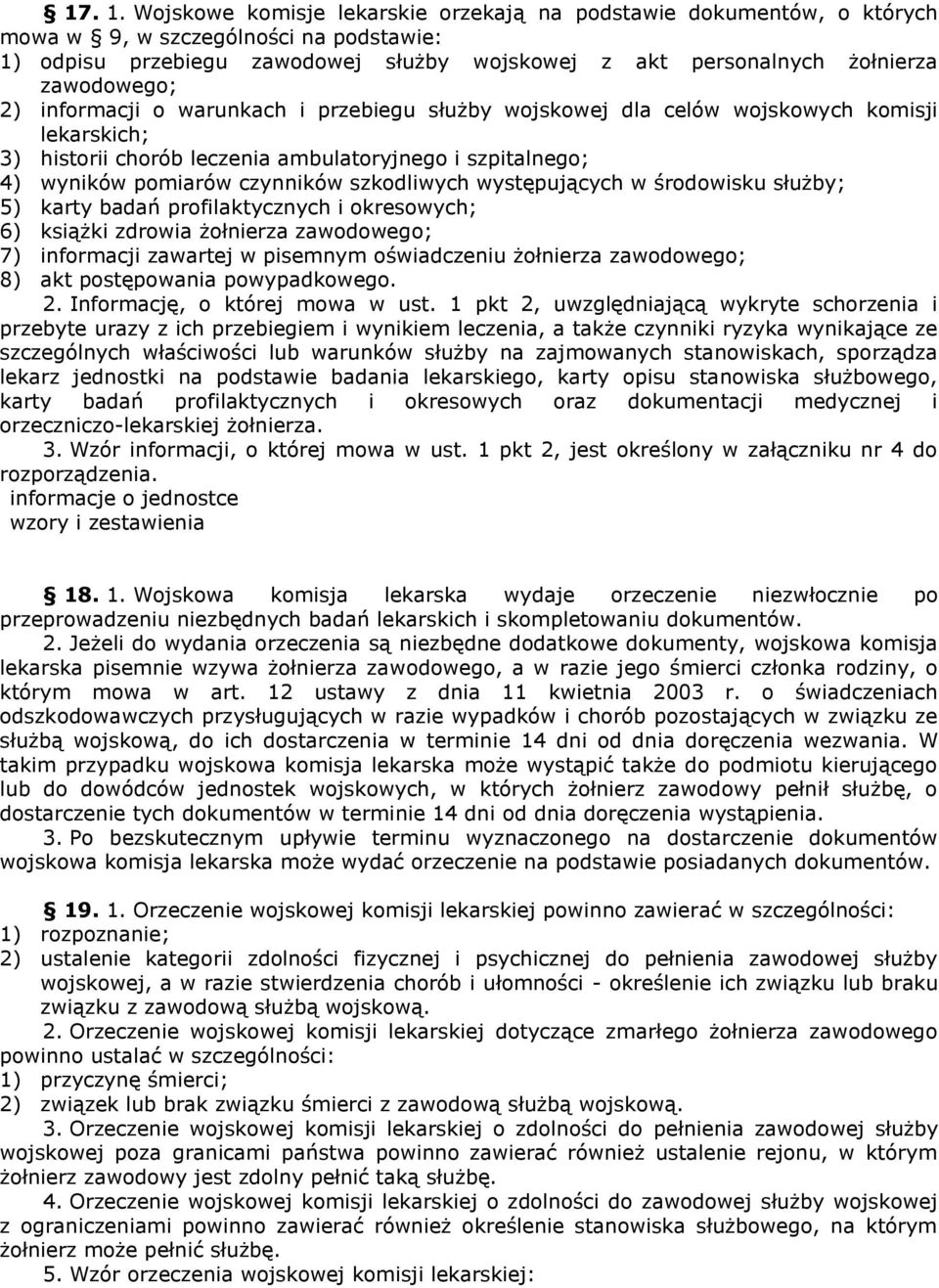 2) informacji o warunkach i przebiegu służby wojskowej dla celów wojskowych komisji lekarskich; 3) historii chorób leczenia ambulatoryjnego i szpitalnego; 4) wyników pomiarów czynników szkodliwych