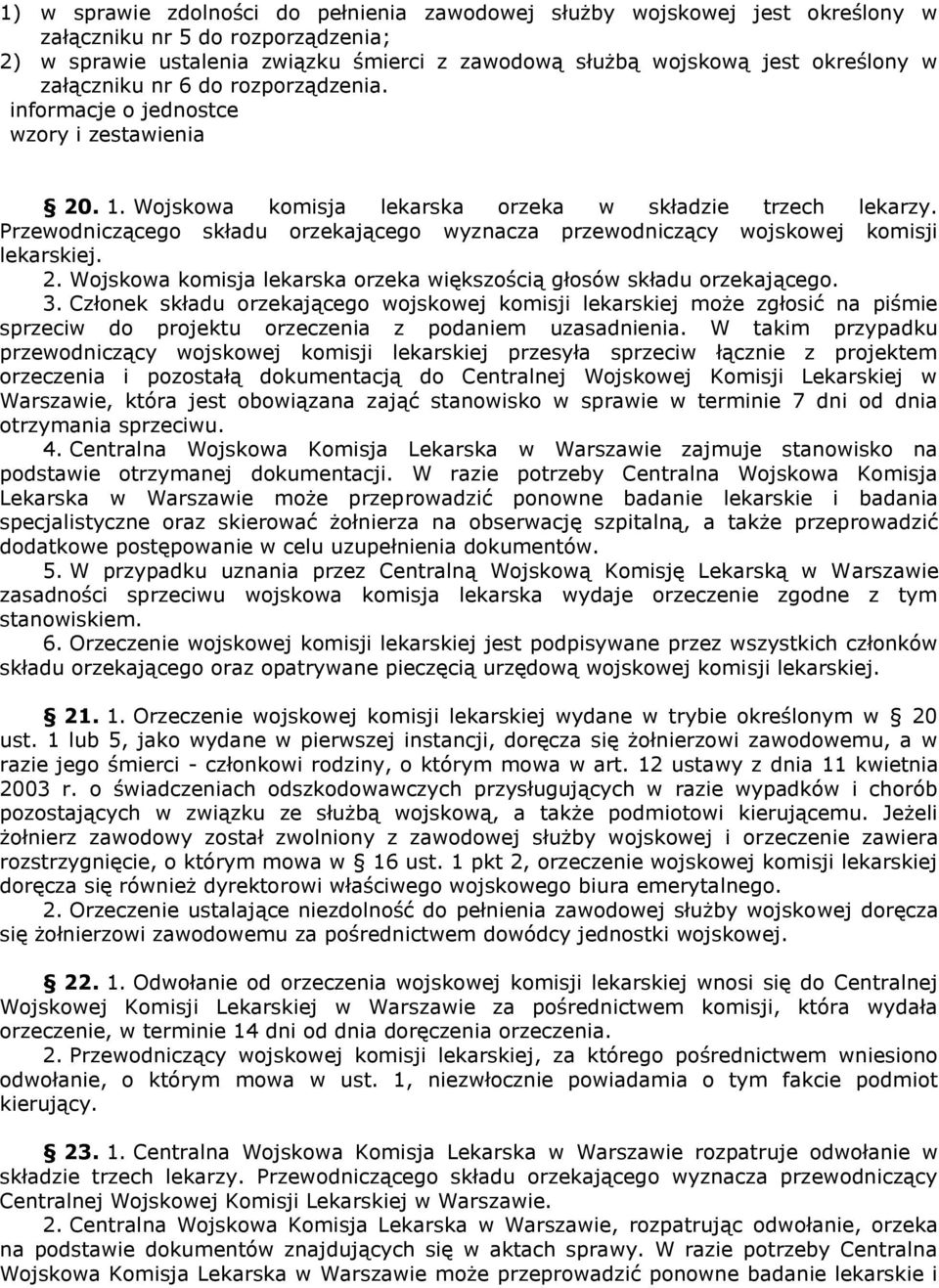 Przewodniczącego składu orzekającego wyznacza przewodniczący wojskowej komisji lekarskiej. 2. Wojskowa komisja lekarska orzeka większością głosów składu orzekającego. 3.