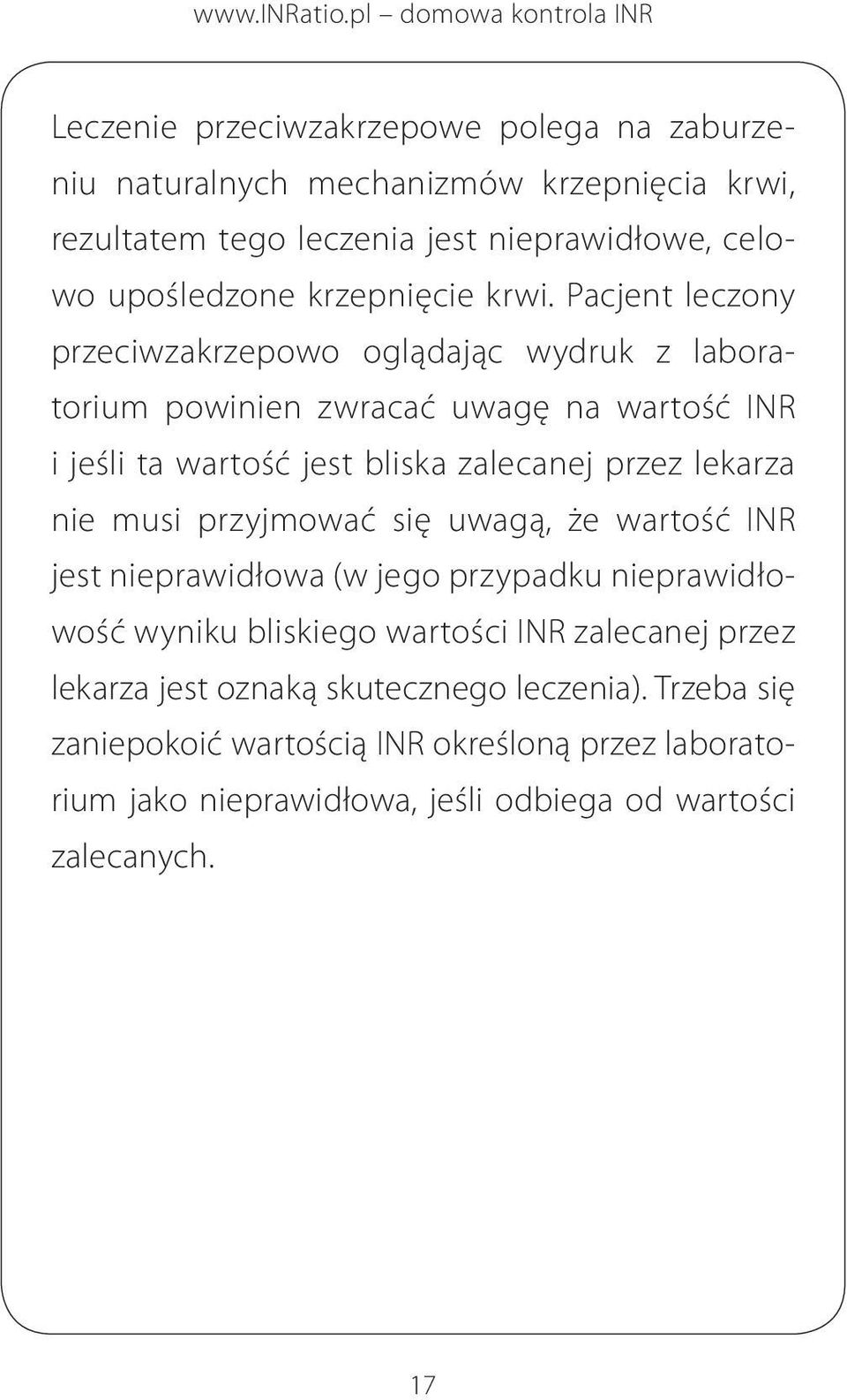 Pacjent leczony przeciwzakrzepowo oglądając wydruk z laboratorium powinien zwracać uwagę na wartość INR i jeśli ta wartość jest bliska zalecanej przez lekarza