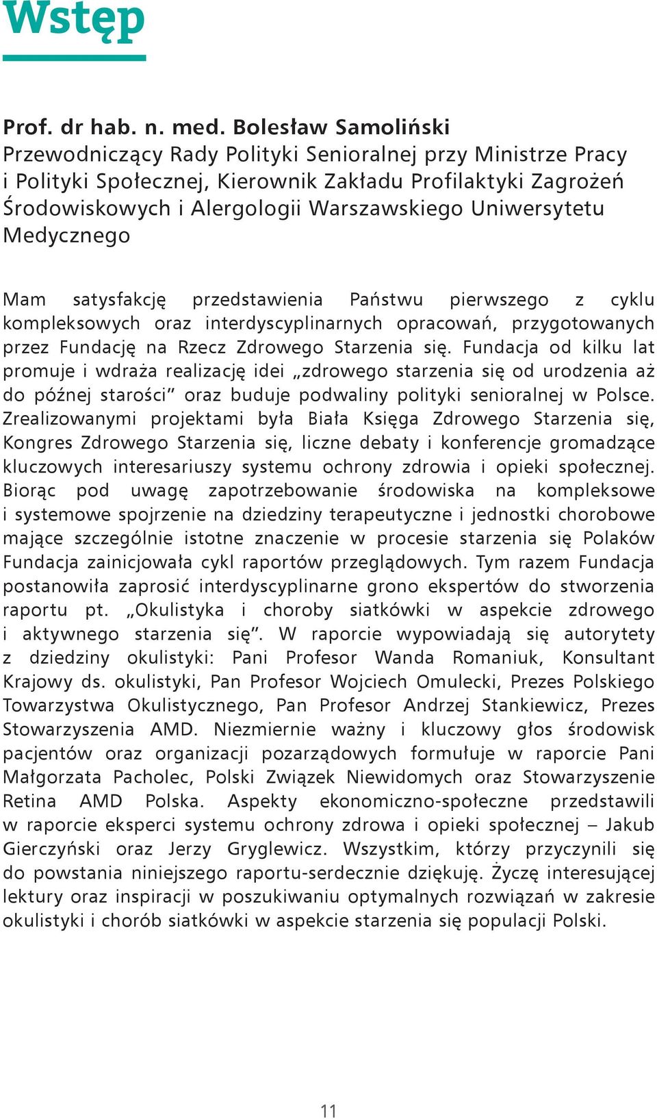 Uniwersytetu Medycznego Mam satysfakcję przedstawienia Państwu pierwszego z cyklu kompleksowych oraz interdyscyplinarnych opracowań, przygotowanych przez Fundację na Rzecz Zdrowego Starzenia się.