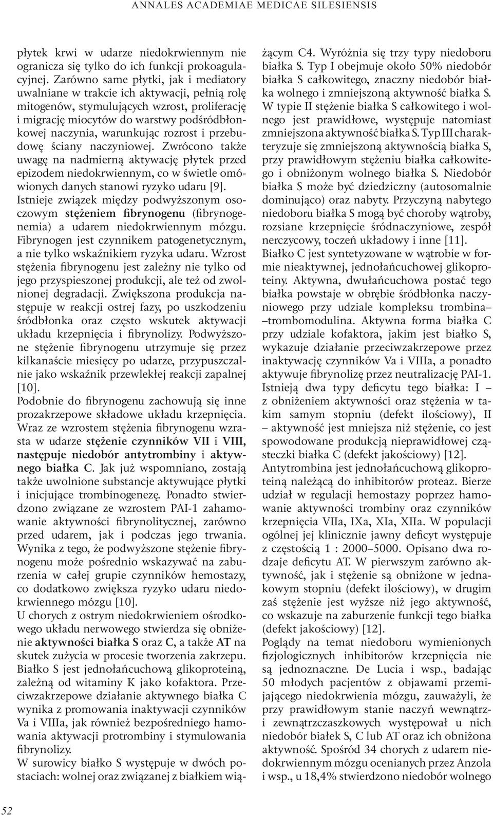 rozrost i przebudowę ściany naczyniowej. Zwrócono także uwagę na nadmierną aktywację płytek przed epizodem niedokrwiennym, co w świetle omówionych danych stanowi ryzyko udaru [9].