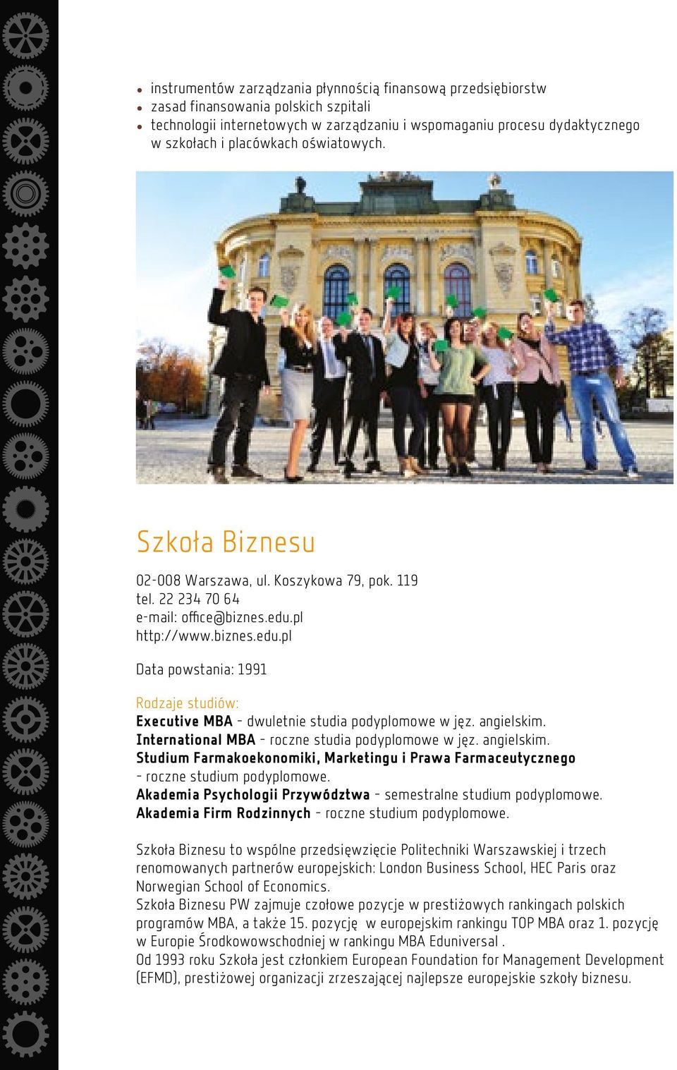 pl http://www.biznes.edu.pl Data powstania: 1991 Rodzaje studiów: Executive MBA dwuletnie studia podyplomowe w jęz. angielskim.