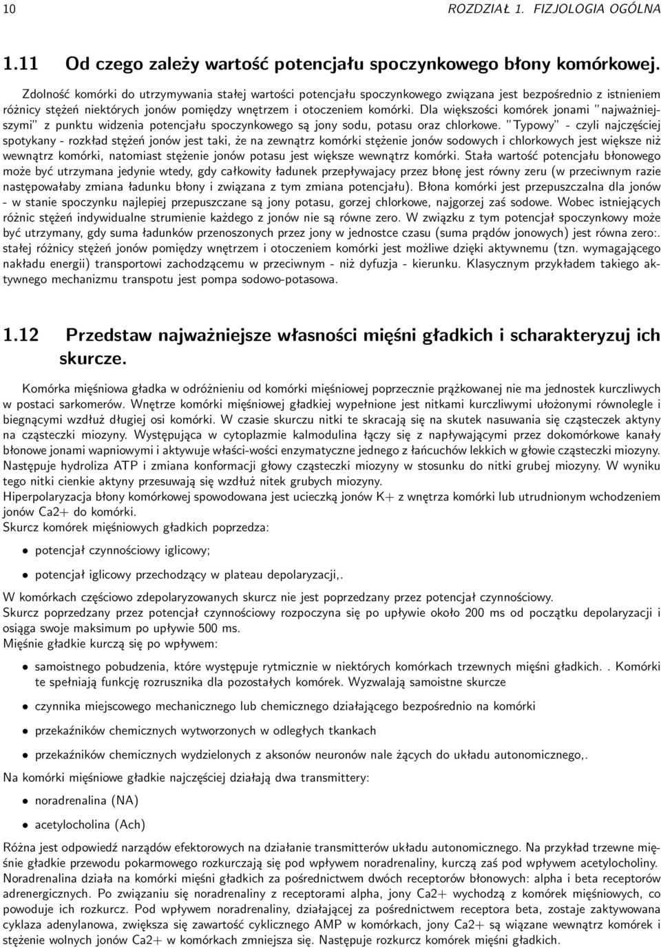 Dla większości komórek jonami najważniejszymi z punktu widzenia potencjału spoczynkowego są jony sodu, potasu oraz chlorkowe.