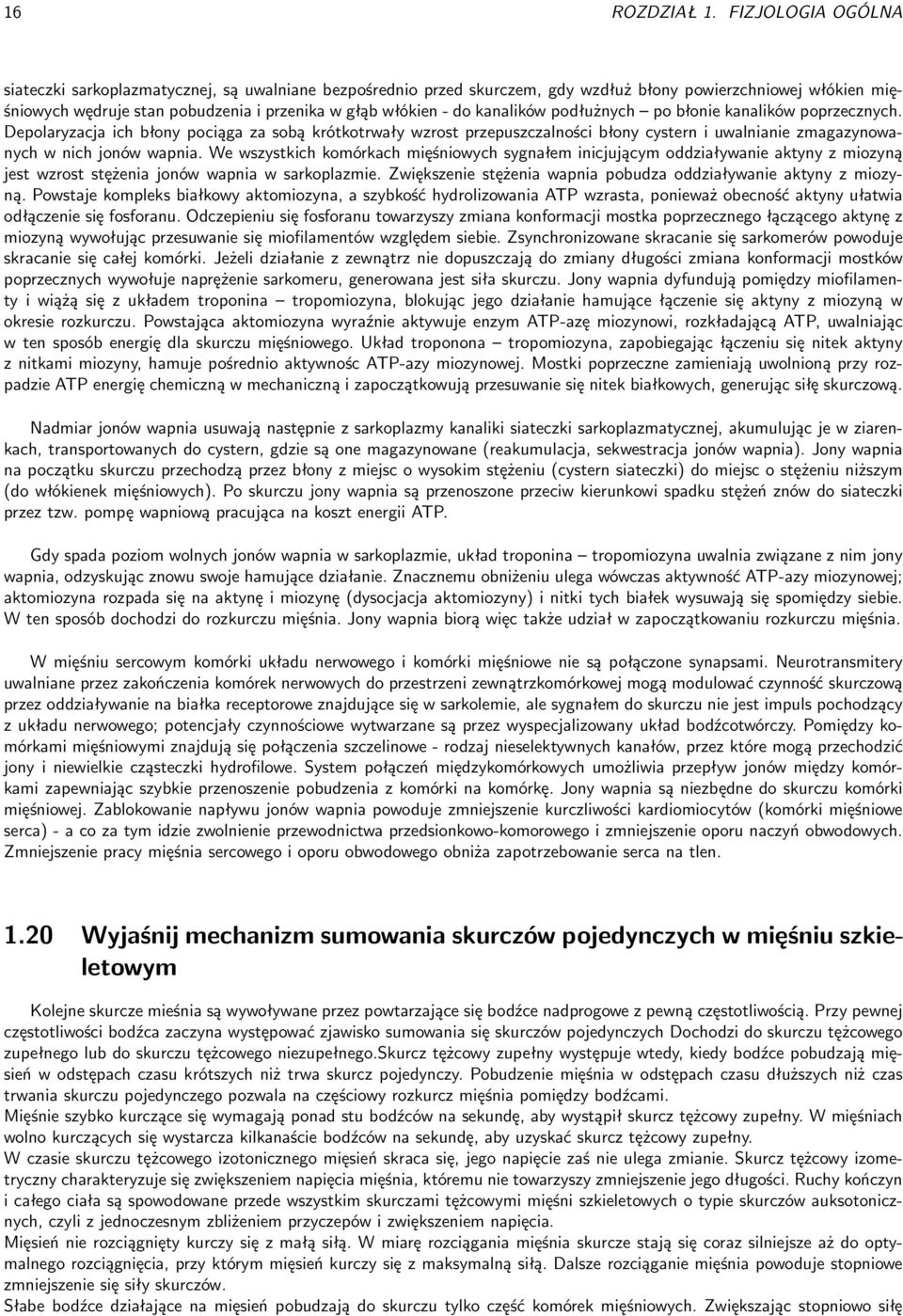 kanalików podłużnych po błonie kanalików poprzecznych. Depolaryzacja ich błony pociąga za sobą krótkotrwały wzrost przepuszczalności błony cystern i uwalnianie zmagazynowanych w nich jonów wapnia.