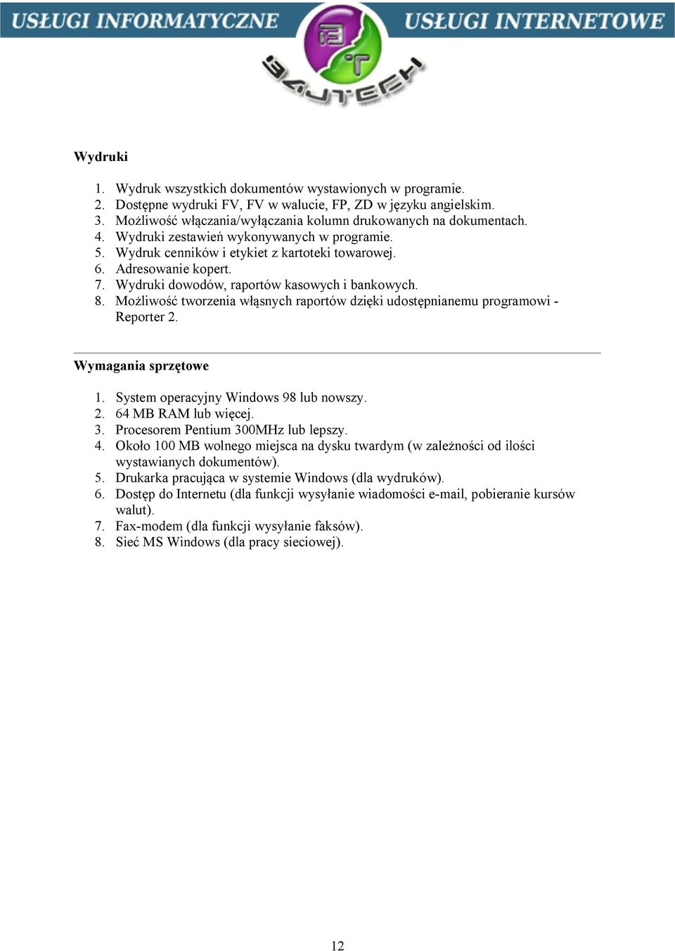 Możliwość tworzenia włąsnych raportów dzięki udostępnianemu programowi - Reporter 2. Wymagania sprzętowe 1. System operacyjny Windows 98 lub nowszy. 2. 64 MB RAM lub więcej. 3.