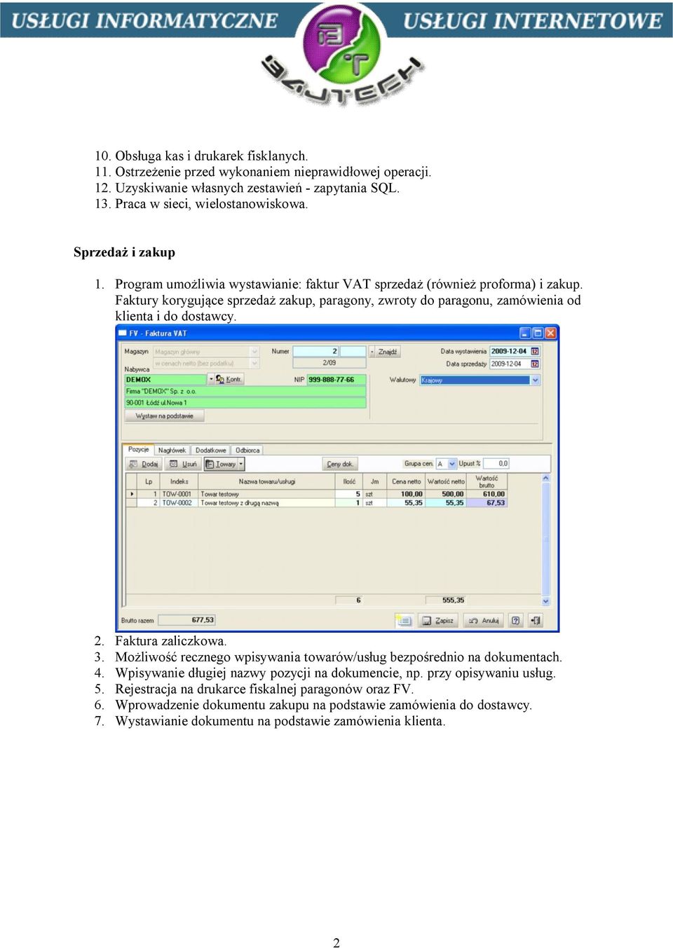 Faktury korygujące sprzedaż zakup, paragony, zwroty do paragonu, zamówienia od klienta i do dostawcy. 2. Faktura zaliczkowa. 3.