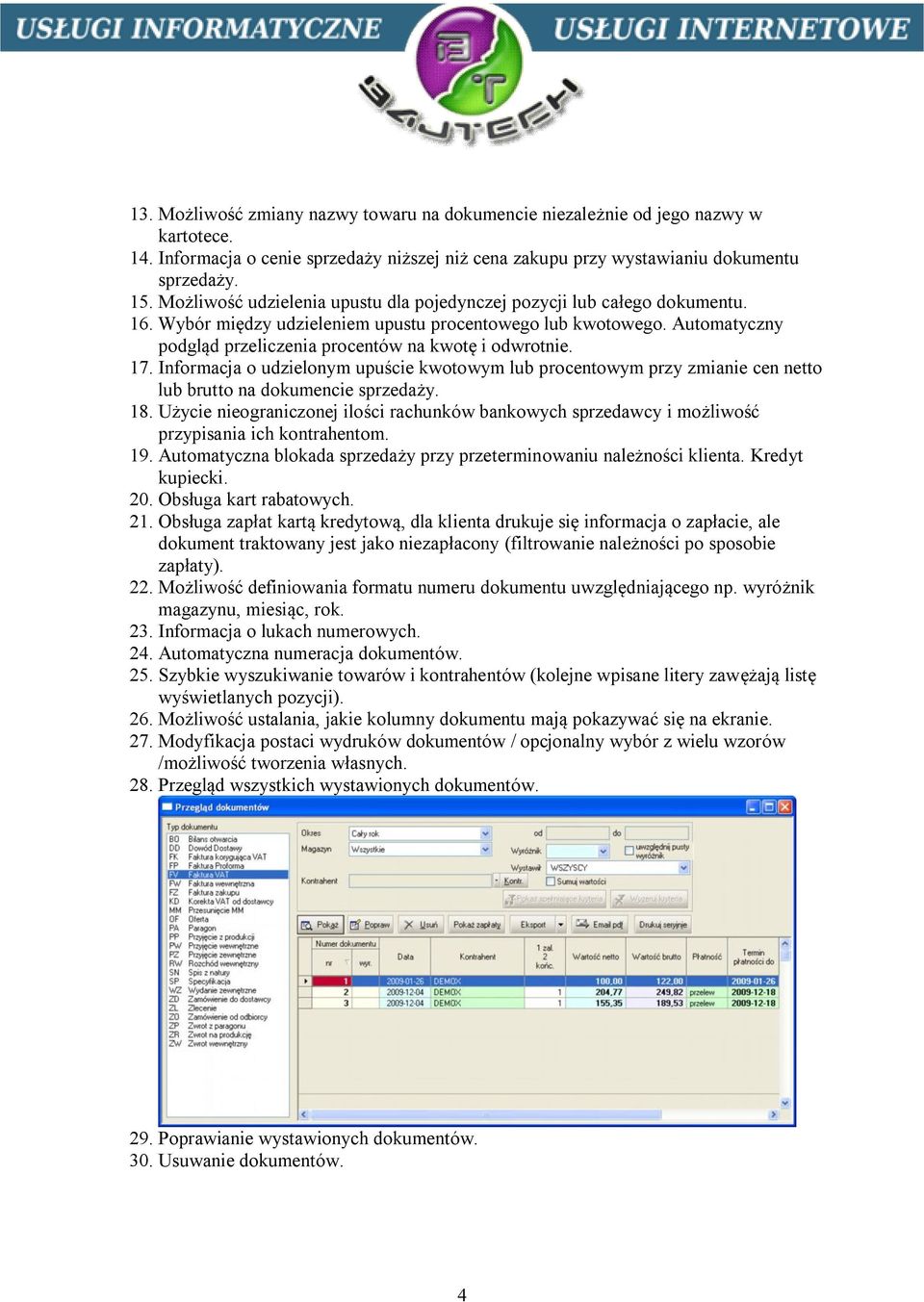 Automatyczny podgląd przeliczenia procentów na kwotę i odwrotnie. 17. Informacja o udzielonym upuście kwotowym lub procentowym przy zmianie cen netto lub brutto na dokumencie sprzedaży. 18.