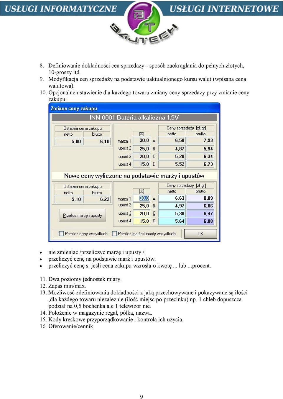 Opcjonalne ustawienie dla każdego towaru zmiany ceny sprzedaży przy zmianie ceny zakupu: nie zmieniać /przeliczyć marżę i upusty /, przeliczyć cenę na podstawie marż i upustów, przeliczyć cenę s.