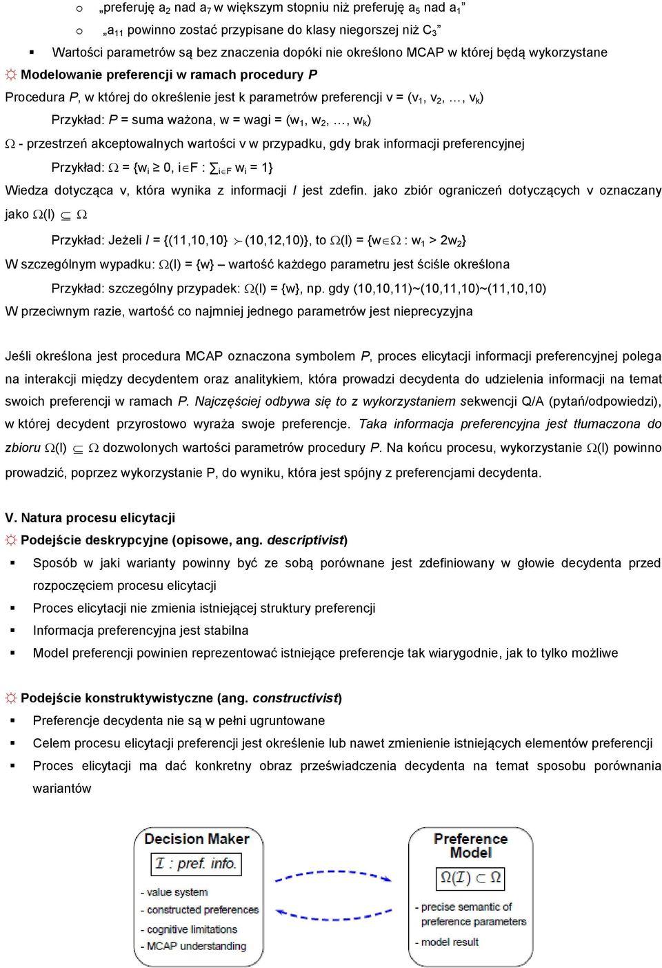 1, w 2,, w k ) - przestrzeń akceptowalnych wartości v w przypadku, gdy brak informacji preferencyjnej Przykład: = {w i 0, if : if w i = 1} Wiedza dotycząca v, która wynika z informacji I jest zdefin.