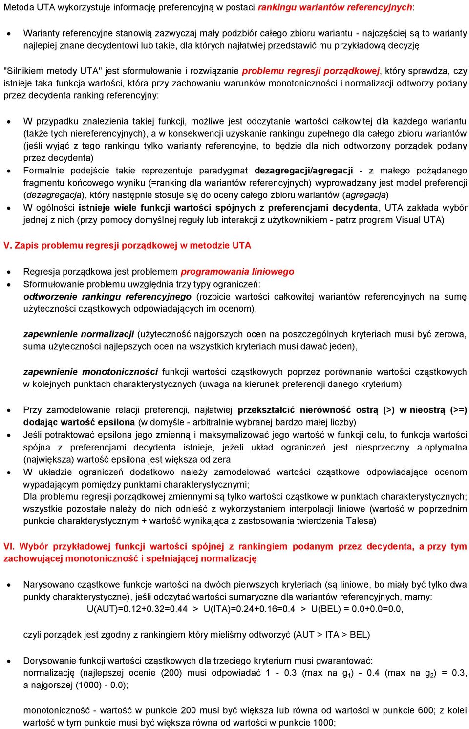 sprawdza, czy istnieje taka funkcja wartości, która przy zachowaniu warunków monotoniczności i normalizacji odtworzy podany przez decydenta ranking referencyjny: W przypadku znalezienia takiej