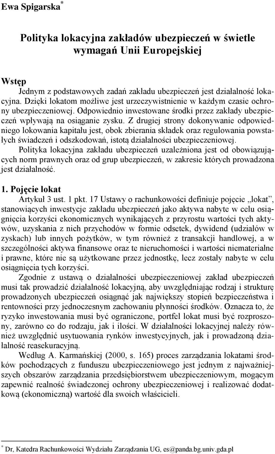 Z drugiej strony dokonywanie odpowiedniego lokowania kapitału jest, obok zbierania składek oraz regulowania powstałych świadczeń i odszkodowań, istotą działalności ubezpieczeniowej.