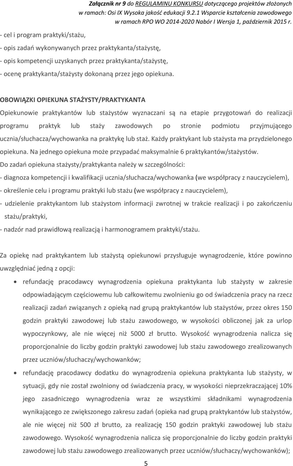 OBOWIĄZKI OPIEKUNA STAŻYSTY/PRAKTYKANTA Opiekunowie praktykantów lub stażystów wyznaczani są na etapie przygotowań do realizacji programu praktyk lub staży zawodowych po stronie podmiotu