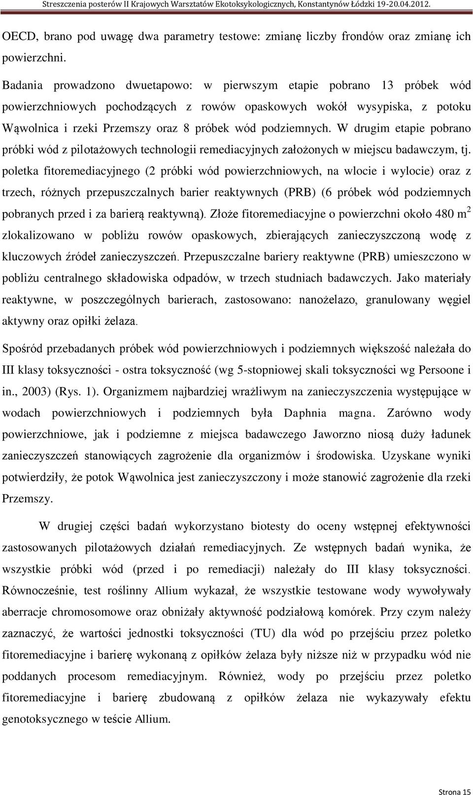 podziemnych. W drugim etapie pobrano próbki wód z pilotażowych technologii remediacyjnych założonych w miejscu badawczym, tj.