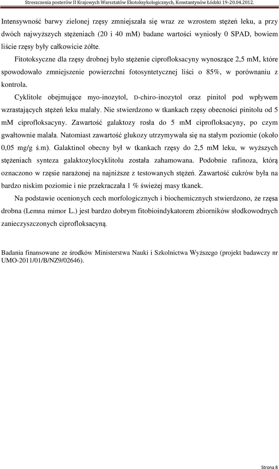 Cyklitole obejmujące myo-inozytol, D-chiro-inozytol oraz pinitol pod wpływem wzrastających stężeń leku malały. Nie stwierdzono w tkankach rzęsy obecności pinitolu od 5 mm ciprofloksacyny.