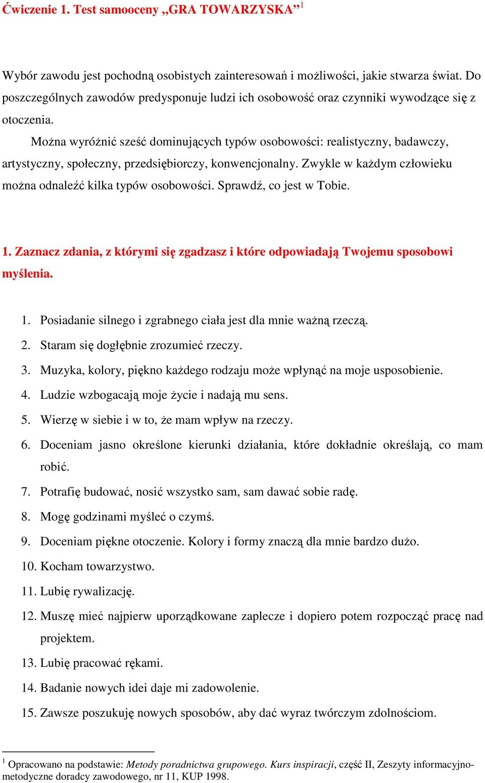 MoŜna wyróŝnić sześć dominujących typów osobowości: realistyczny, badawczy, artystyczny, społeczny, przedsiębiorczy, konwencjonalny. Zwykle w kaŝdym człowieku moŝna odnaleźć kilka typów osobowości.