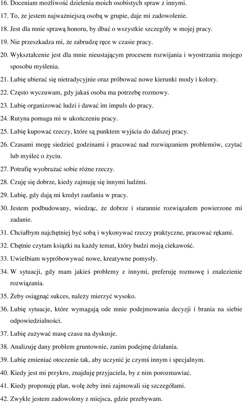 Wykształcenie jest dla mnie nieustającym procesem rozwijania i wyostrzania mojego sposobu myślenia. 21. Lubię ubierać się nietradycyjnie oraz próbować nowe kierunki mody i kolory. 22.