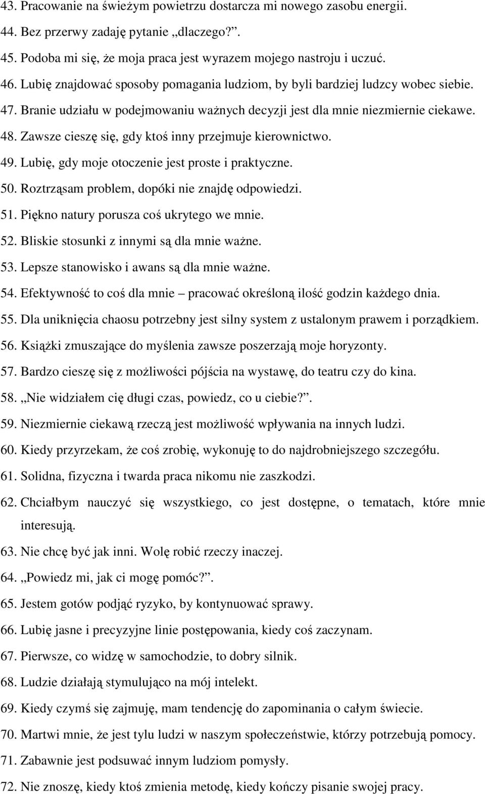 Zawsze cieszę się, gdy ktoś inny przejmuje kierownictwo. 49. Lubię, gdy moje otoczenie jest proste i praktyczne. 50. Roztrząsam problem, dopóki nie znajdę odpowiedzi. 51.