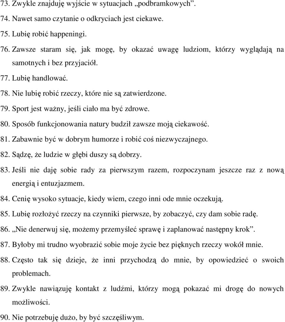 Sport jest waŝny, jeśli ciało ma być zdrowe. 80. Sposób funkcjonowania natury budził zawsze moją ciekawość. 81. Zabawnie być w dobrym humorze i robić coś niezwyczajnego. 82.