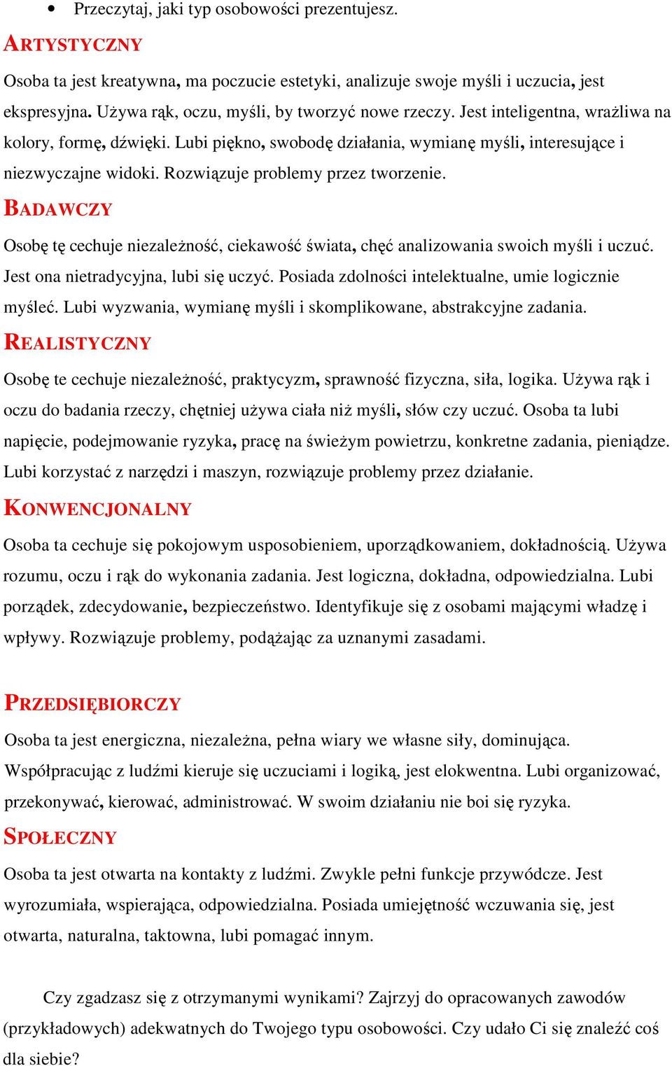 Rozwiązuje problemy przez tworzenie. BADAWCZY Osobę tę cechuje niezaleŝność, ciekawość świata, chęć analizowania swoich myśli i uczuć. Jest ona nietradycyjna, lubi się uczyć.