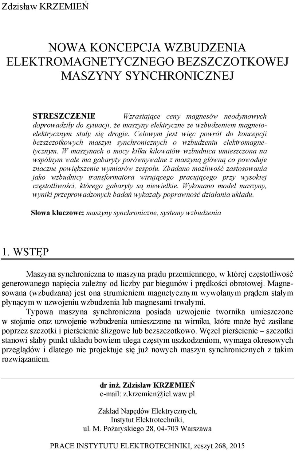 W maszynach o mocy kilku kilowatów wzbudnica umieszczona na wspólnym wale ma gabaryty porównywalne z maszyną główną co powoduje znaczne powiększenie wymiarów zespołu.