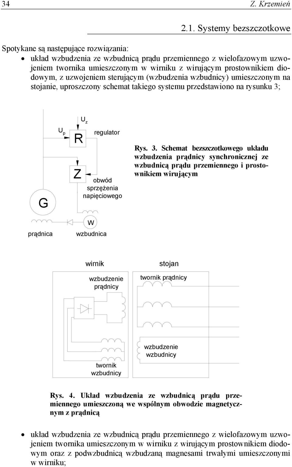 diodowym, z uzwojeniem sterującym (wzbudzenia wzbudnicy) umieszczonym na stojanie, uproszczony schemat takiego systemu przedstawiono na rysunku 3; U z G U p R Z regulator obwód sprzężenia