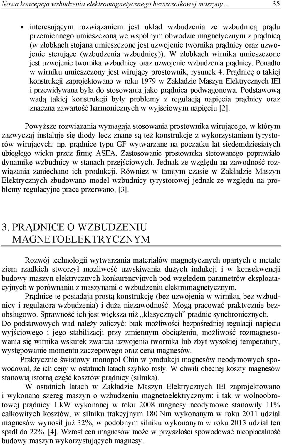 W żłobkach wirnika umieszczone jest uzwojenie twornika wzbudnicy oraz uzwojenie wzbudzenia prądnicy. Ponadto w wirniku umieszczony jest wirujący prostownik, rysunek 4.