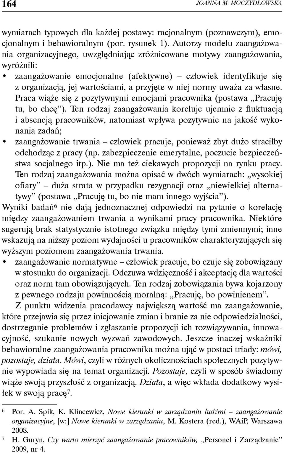 wartościami, a przyjęte w niej normy uważa za własne. Praca wiąże się z pozytywnymi emocjami pracownika (postawa Pracuję tu, bo chcę ).