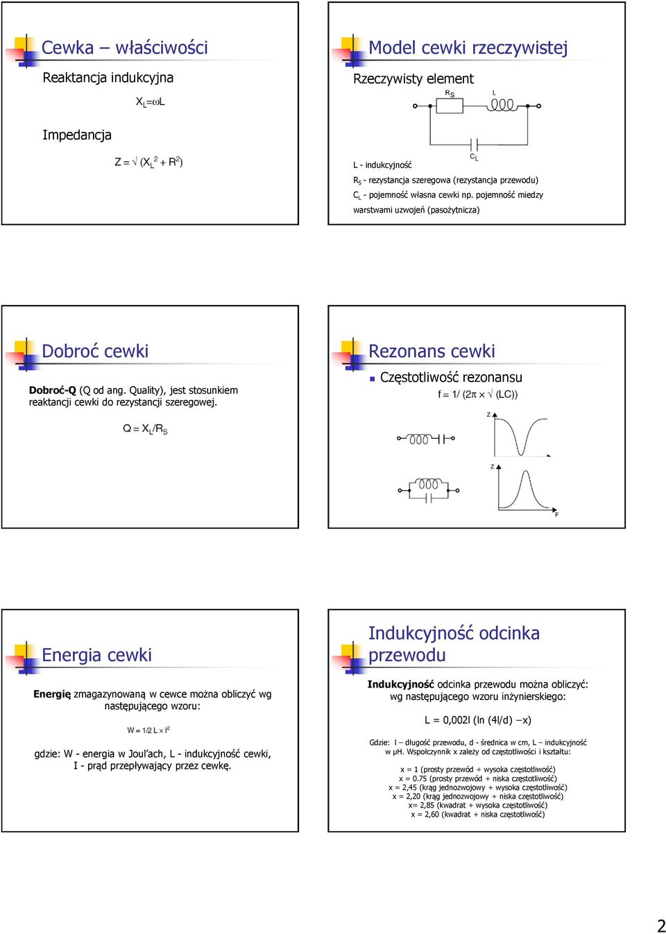 Rezonans cewki Częstotliwość rezonansu Energia cewki Energię zmagazynowaną w cewce można obliczyć wg następującego wzoru: gdzie: W - energia w Joul ach, L - indukcyjność cewki, I - prąd przepływający