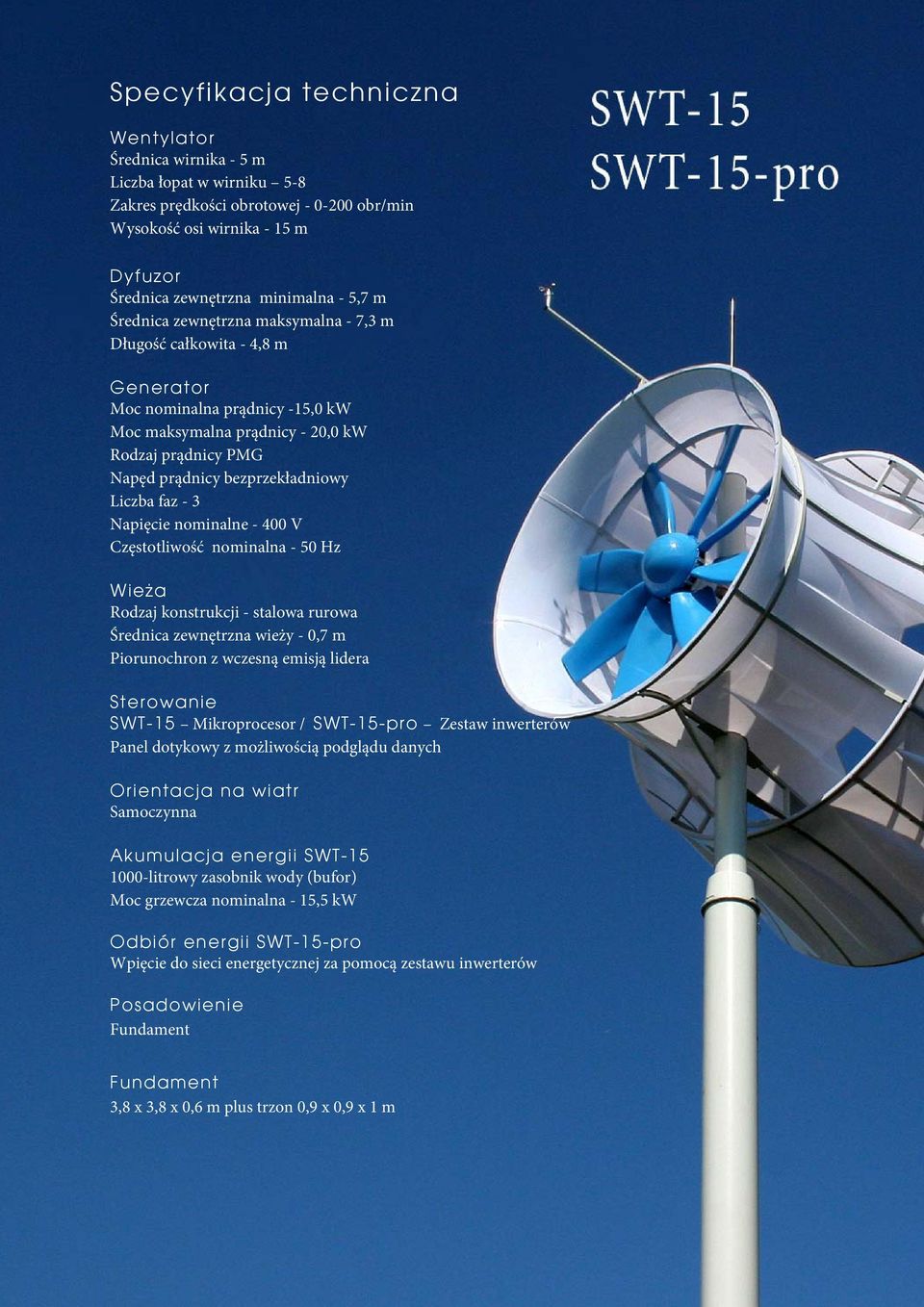 Liczba faz - 3 Napięcie nominalne - 400 V Częstotliwość nominalna - 50 Hz Wieża Rodzaj konstrukcji - stalowa rurowa Średnica zewnętrzna wieży - 0,7 m Piorunochron z wczesną emisją lidera Sterowanie