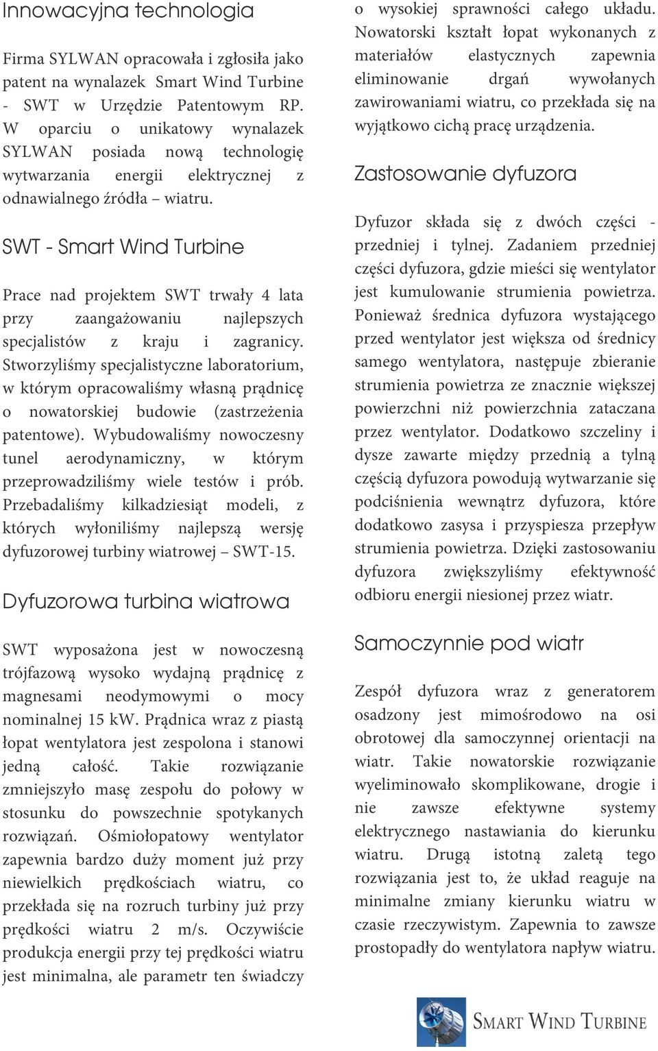 SWT - Smart Wind Turbine Prace nad projektem SWT trwały 4 lata przy zaangażowaniu najlepszych specjalistów z kraju i zagranicy.