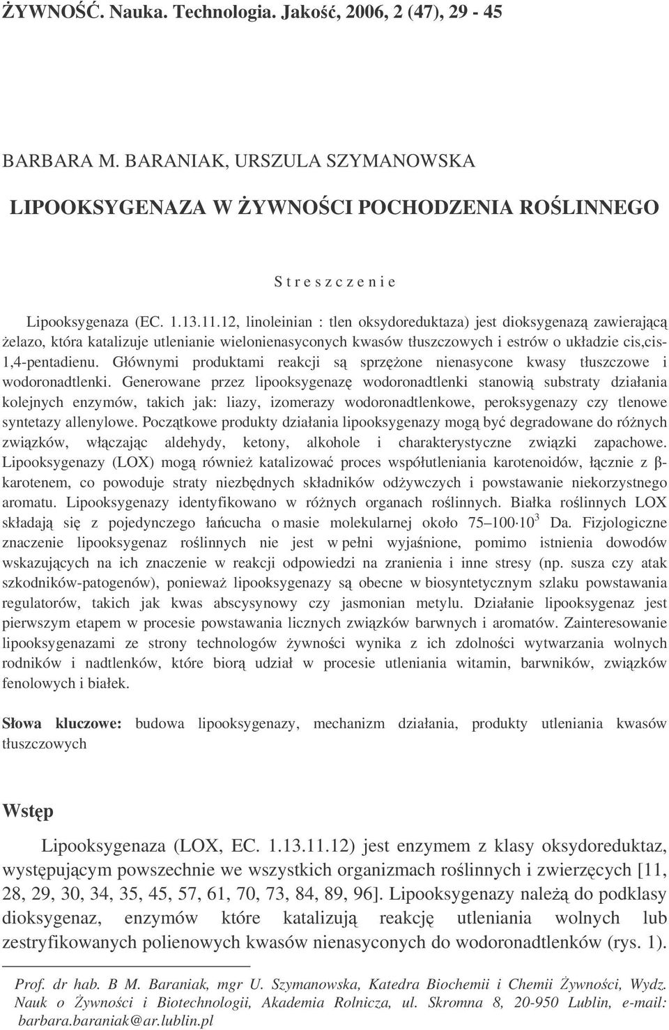 Głównymi produktami reakcji s sprzone nienasycone kwasy tłuszczowe i wodoronadtlenki.
