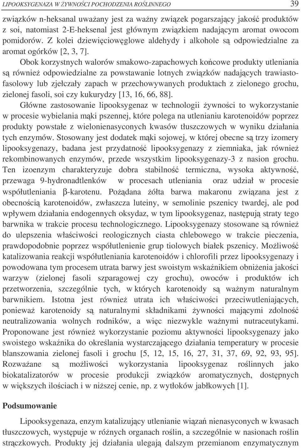 Obok korzystnych walorów smakowo-zapachowych kocowe produkty utleniania s równie odpowiedzialne za powstawanie lotnych zwizków nadajcych trawiastofasolowy lub zjełczały zapach w przechowywanych