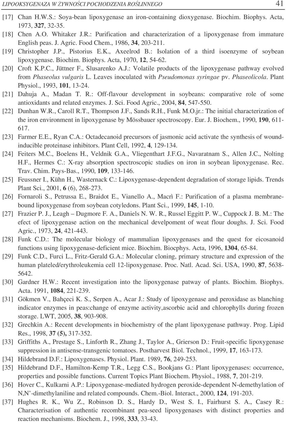 [20] Croft K.P.C., Jüttner F., Slusarenko A.J.: Volatile products of the lipoxygenase pathway evolved from Phaseolus vulgaris L. Leaves inoculated with Pseudomonas syringae pv. Phaseolicola.