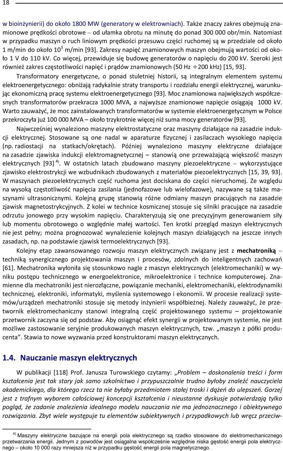 Zakresy napi znamionowych maszyn obejmuj warto ci od oko- o 1 V do 110 kv. Co wi cej, przewiduje si budow generatorów o napi ciu do 200 kv.