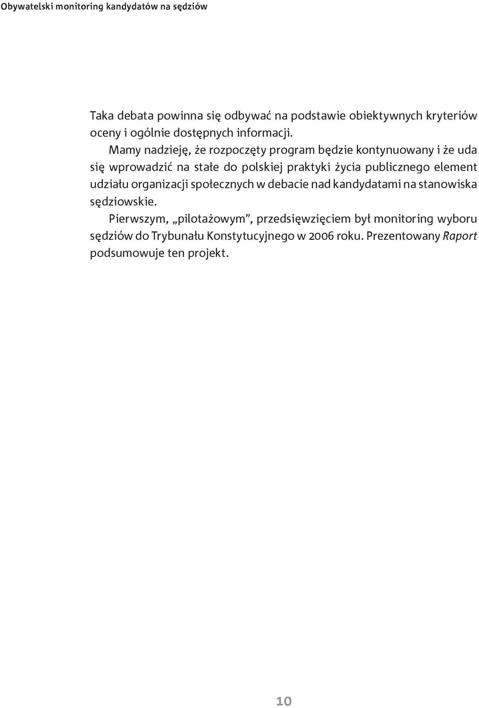 Mamy nadzieję, że rozpoczęty program będzie kontynuowany i że uda się wprowadzić na stałe do polskiej praktyki życia publicznego
