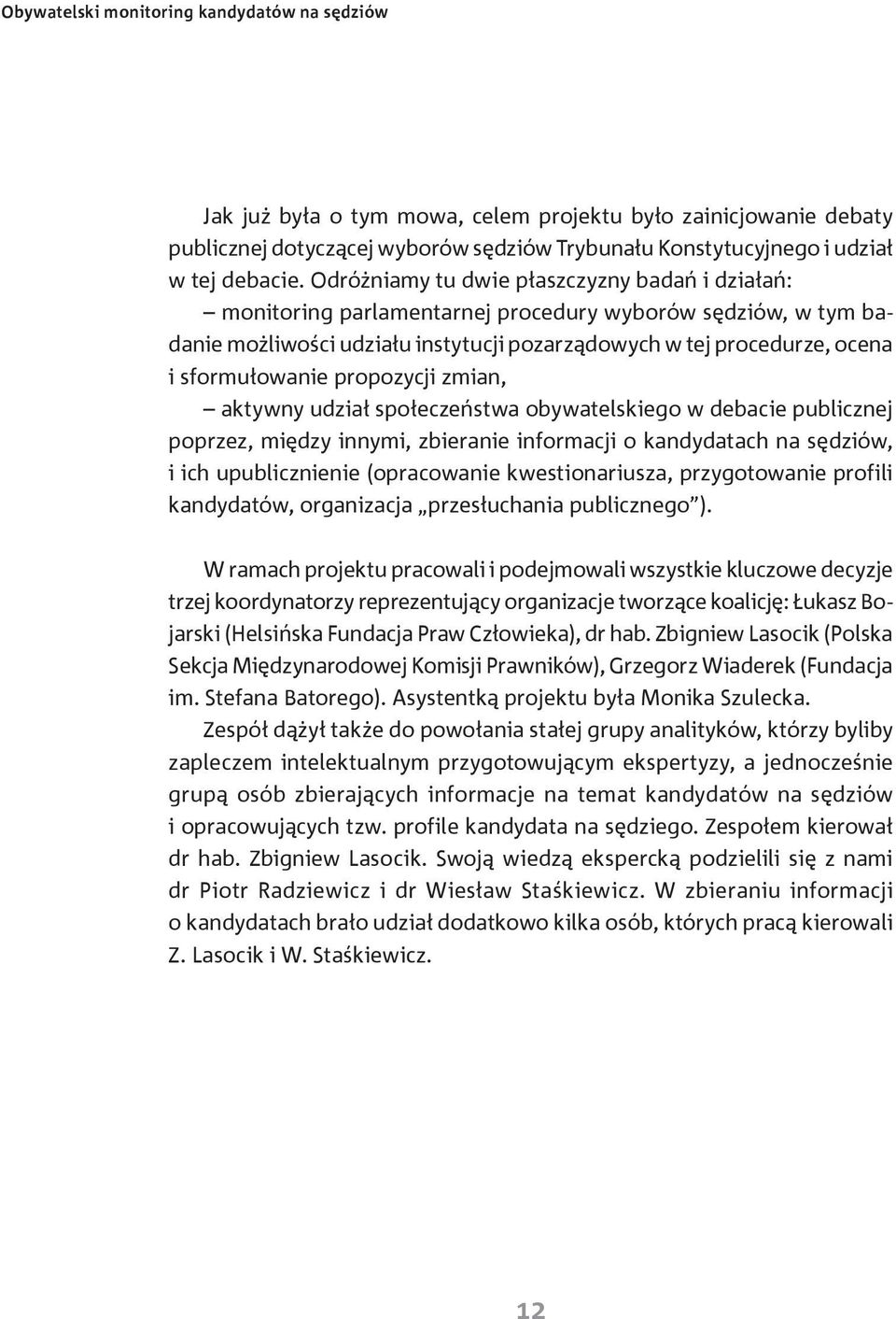 propozycji zmian, aktywny udział społeczeństwa obywatelskiego w debacie publicznej poprzez, między innymi, zbieranie informacji o kandydatach na sędziów, i ich upublicznienie (opracowanie