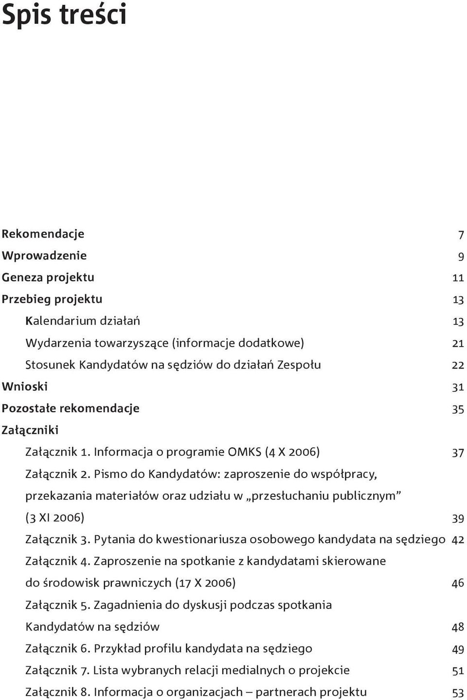Pismo do Kandydatów: zaproszenie do współpracy, przekazania materiałów oraz udziału w przesłuchaniu publicznym (3 XI 2006) 39 Załącznik 3.
