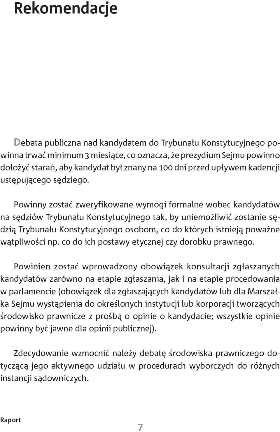 Powinny zostać zweryfikowane wymogi formalne wobec kandydatów na sędziów Trybunału Konstytucyjnego tak, by uniemożliwić zostanie sędzią Trybunału Konstytucyjnego osobom, co do których istnieją