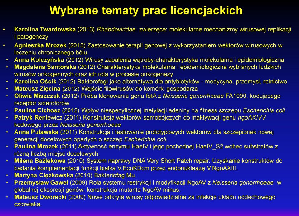Charakterystyka molekularna i epidemiologiczna wybranych ludzkich wirusów onkogennych oraz ich rola w procesie onkogenezy Karolina Ościk (2012) Bakterofagi jako alternatywa dla antybiotyków -