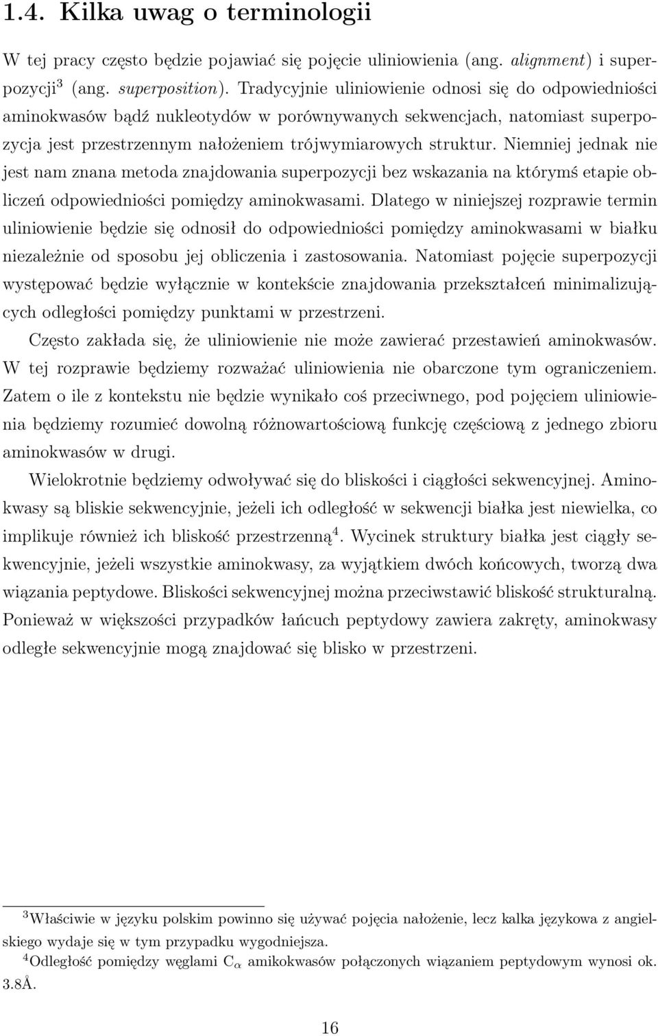 Niemniej jednak nie jest nam znana metoda znajdowania superpozycji bez wskazania na którymś etapie obliczeń odpowiedniości pomiędzy aminokwasami.