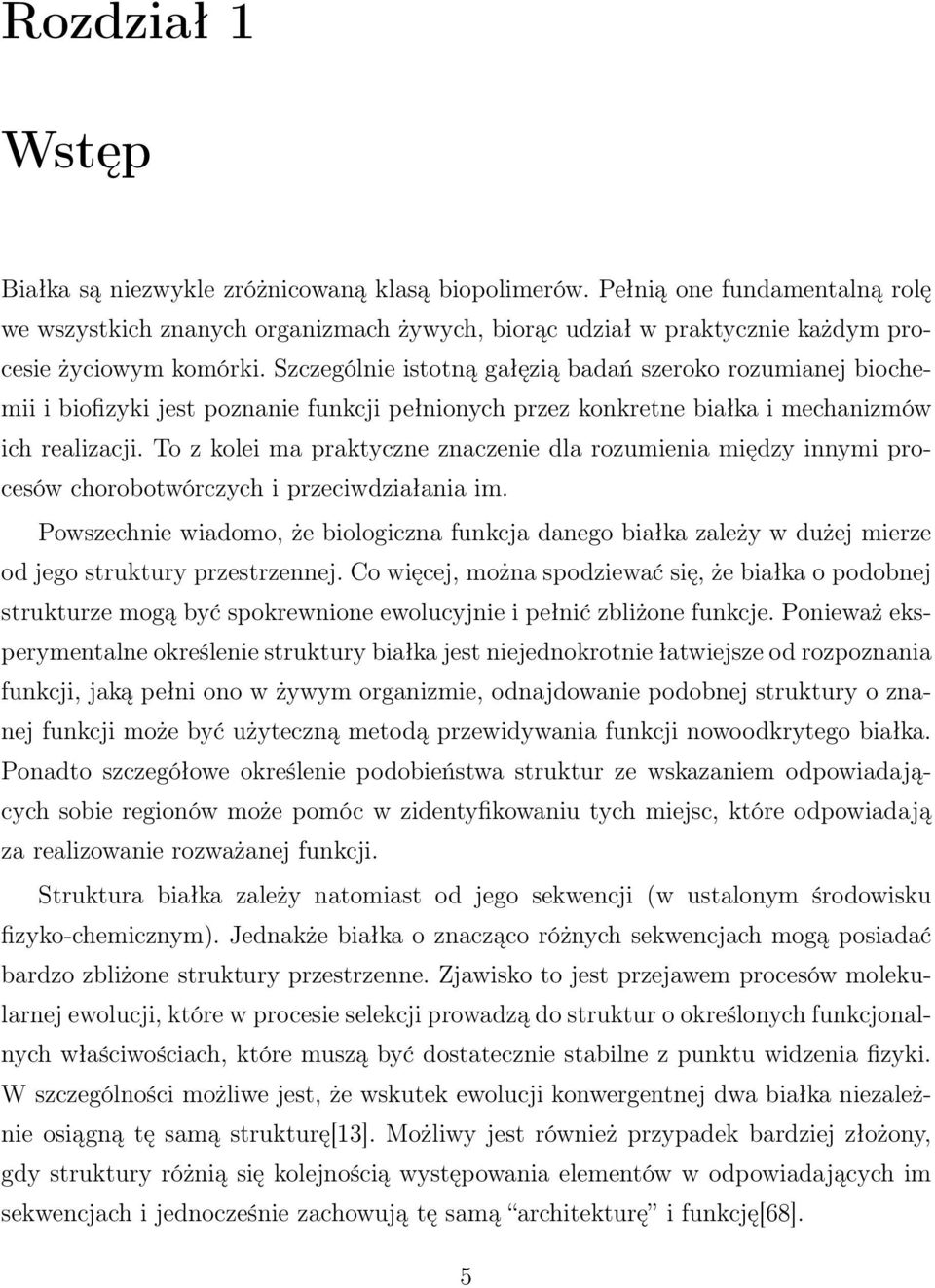 Szczególnie istotną gałęzią badań szeroko rozumianej biochemii i biofizyki jest poznanie funkcji pełnionych przez konkretne białka i mechanizmów ich realizacji.