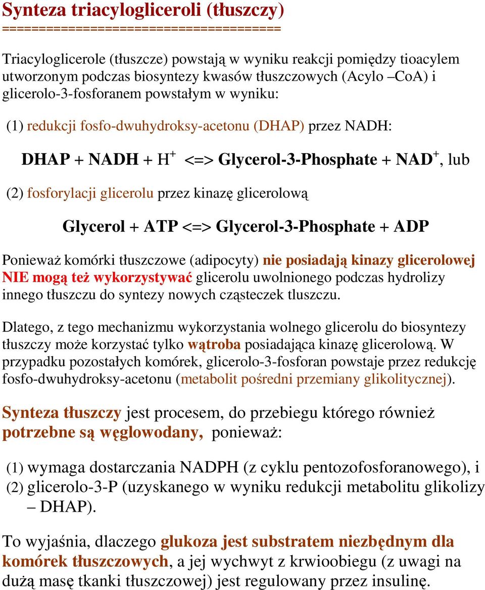 przez kinazę glicerolową Glycerol + ATP <=> Glycerol-3-Phosphate + ADP PoniewaŜ komórki tłuszczowe (adipocyty) nie posiadają kinazy glicerolowej NIE mogą teŝ wykorzystywać glicerolu uwolnionego