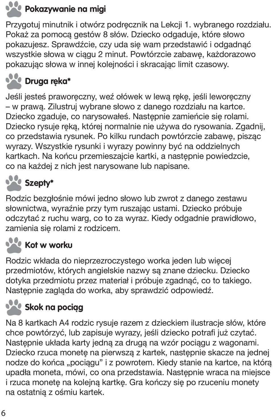 Druga ręka* Jeśli jesteś praworęczny, weź ołówek w lewą rękę, jeśli leworęczny w prawą. Zilustruj wybrane słowo z danego rozdziału na kartce. Dziecko zgaduje, co narysowałeś.